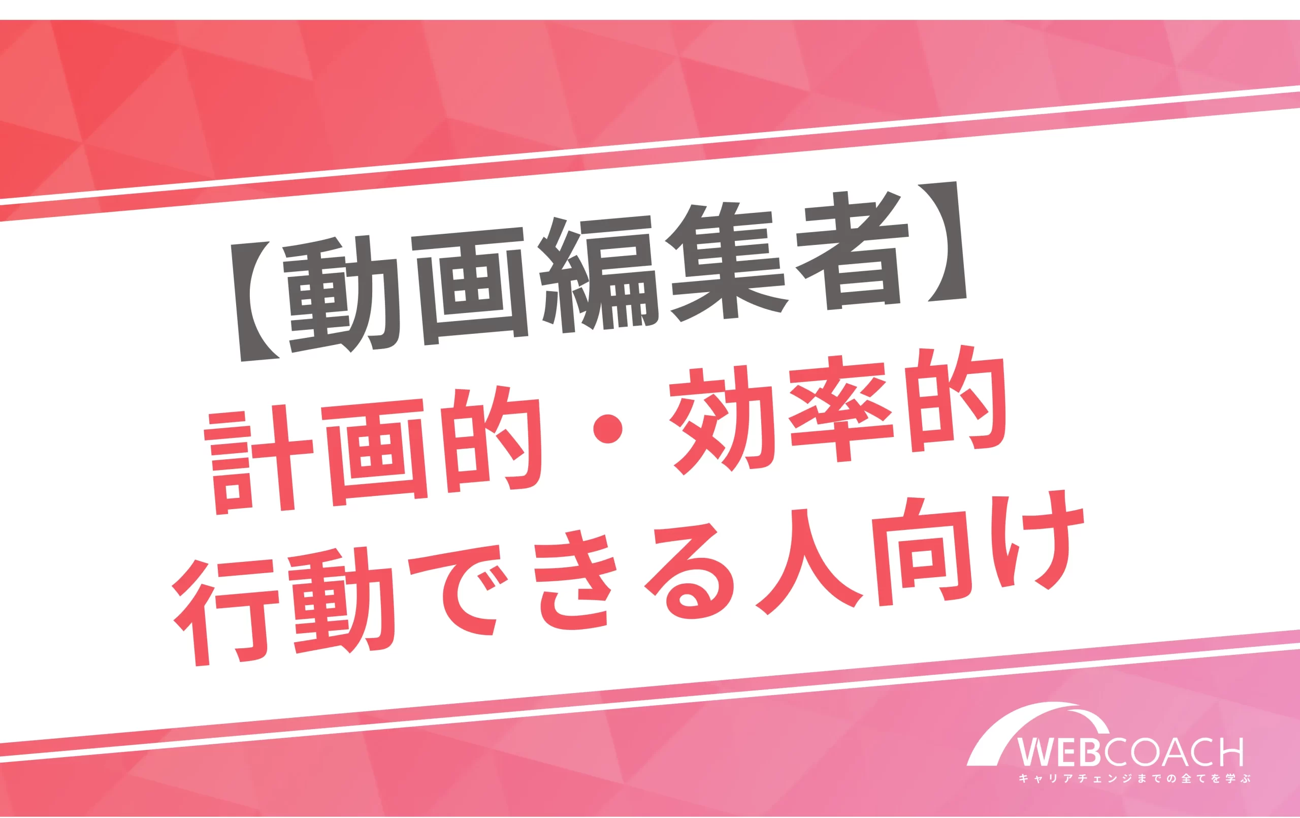 【動画編集者】
計画的・効率的
行動できる人向け