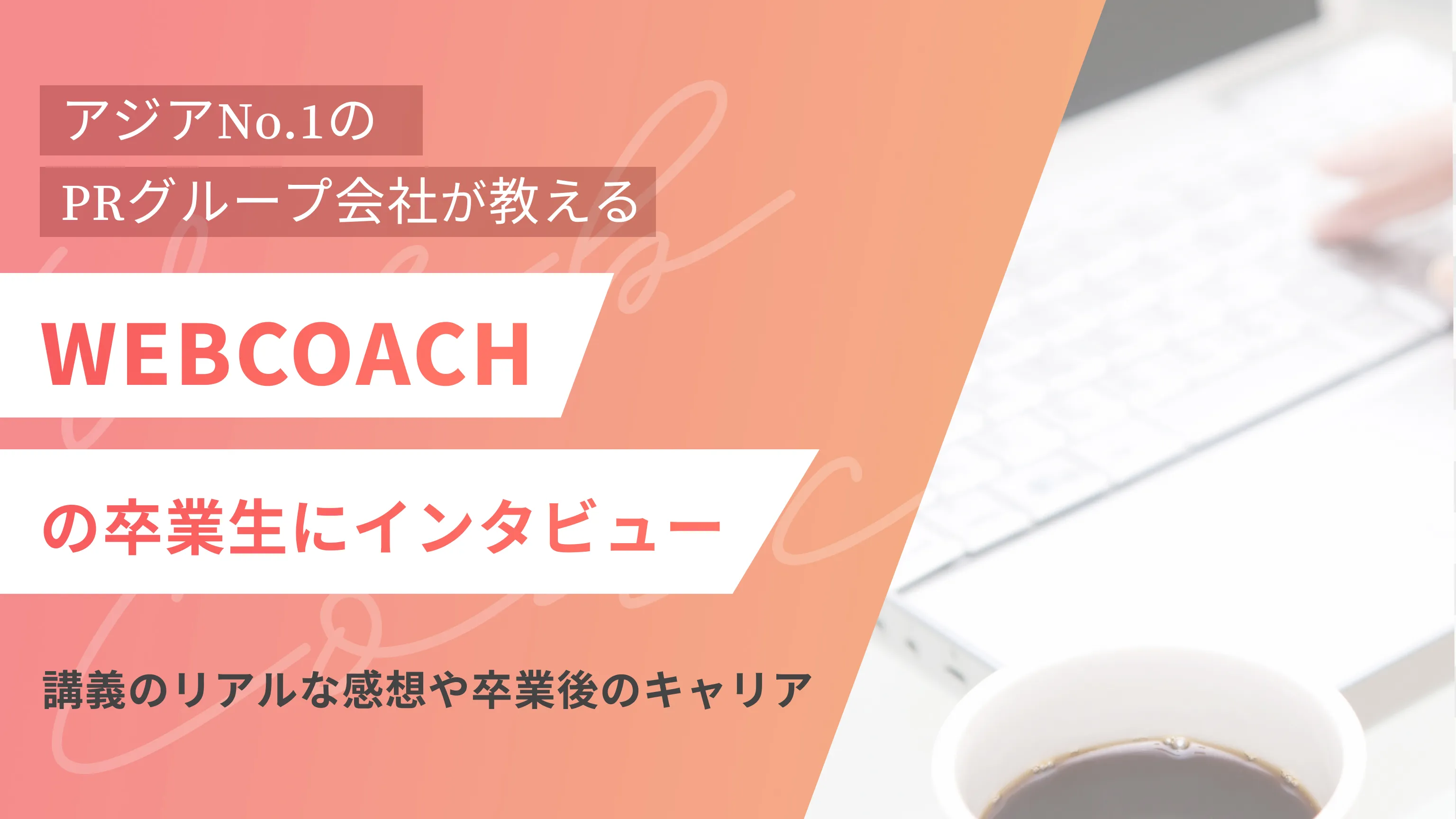 WEBCOACH(ウェブコーチ)卒業生に講義のリアルな感想や卒業後のキャリアをインタビュー!